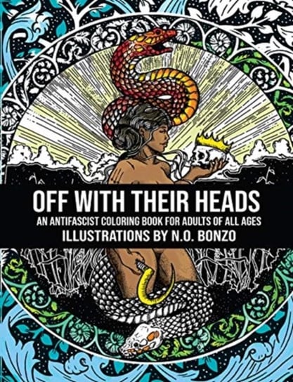 Off With Their Heads. An Antifascist Coloring Book for Adults of All Ages N.O. Bonzo