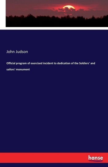 Official program of exercised incident to dedication of the Soldiers' and sailors' monument Judson John