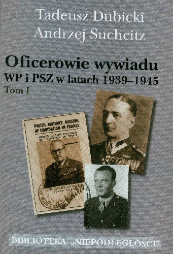 Oficerowie Wywiadu WP i PSZ w Latach 1939-1945 Tom 1 Dubicki Tadeusz, Suchcitz Andrzej