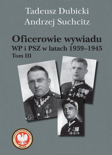 Oficerowie wywiadu WP i PSZ w latach 1939-1945 Tom 3 Dubicki Tadeusz, Suchcitz Andrzej