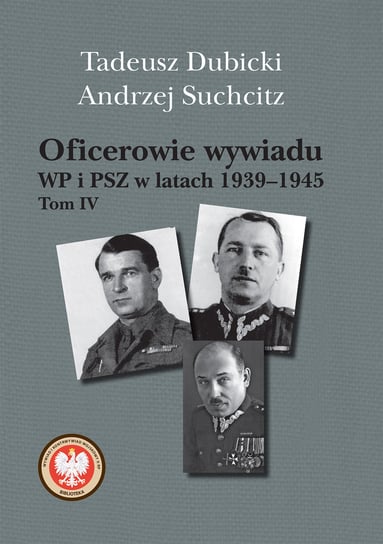 Oficerowie wywiadu WP i PSZ w latach 1939-1945. Tom 4 Dubicki Tadeusz, Suchcitz Andrzej