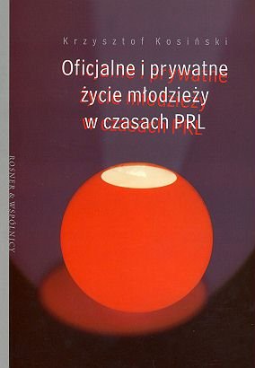 Oficjalne i prywatne życie młodzieży w czasach PRL Kosiński Krzysztof