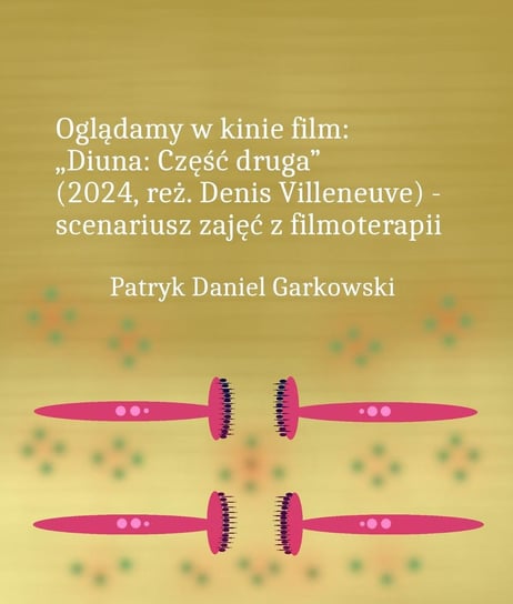 Oglądamy w kinie film: „Diuna: Część druga” (2024, reż. Denis Villeneuve) - scenariusz zajęć z filmoterapii Garkowski Patryk Daniel