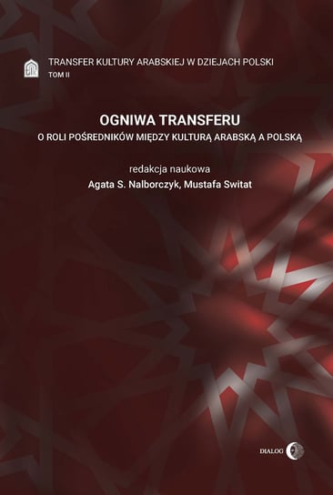 Ogniwa transferu. Transfer kultury arabskiej w dziejach Polski. Tom 2 Opracowanie zbiorowe