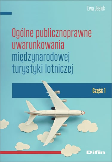 Ogólne publicznoprawne uwarunkowania międzynarodowej turystyki lotniczej Jasiuk Ewa