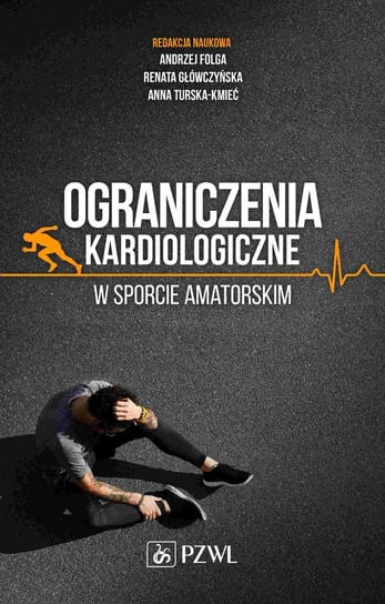Ograniczenia kardiologiczne w sporcie amatorskim Turska-Kmieć Anna, Główczyńska Renata, Folga Andrzej