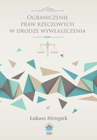 Ograniczenie praw rzeczowych w drodze wywłaszczenia - ebook PDF Strzępek Łukasz