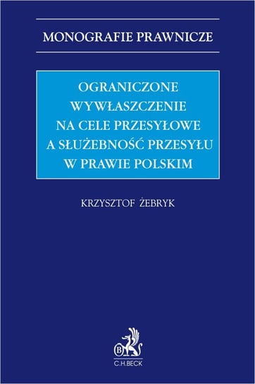 Ograniczone wywłaszczenie na cele przesyłowe a służebność przesyłu w prawie polskim Krzysztof Żebryk