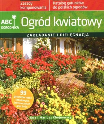 Ogród kwiatowy. Zakładanie i pielęgnacja Chojnowska Ewa, Chojnowski Mariusz