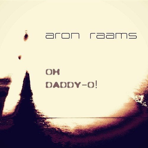 Oh Daddy-O! Aron Raams