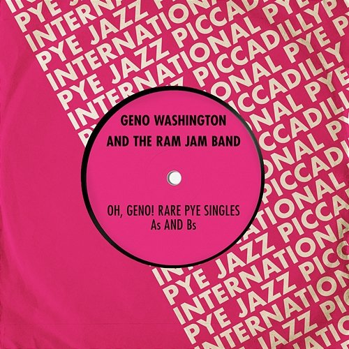 Oh, Geno! Rare Pye Singles As and Bs Geno Washington & The Ram Jam Band