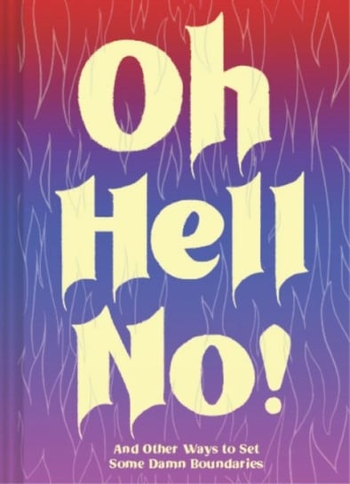 Oh Hell No: And Other Ways to Set Some Damn Boundaries Chronicle Books