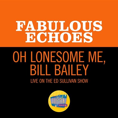 Oh Lonesome Me/Bill Bailey The Fabulous Echoes