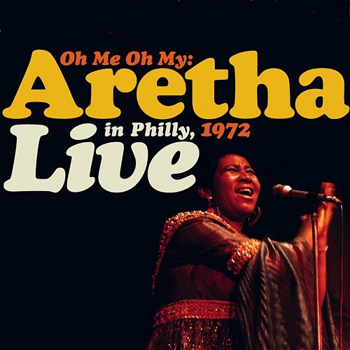 Oh Me, Oh My: Aretha Live In Philly 1972 Aretha Franklin
