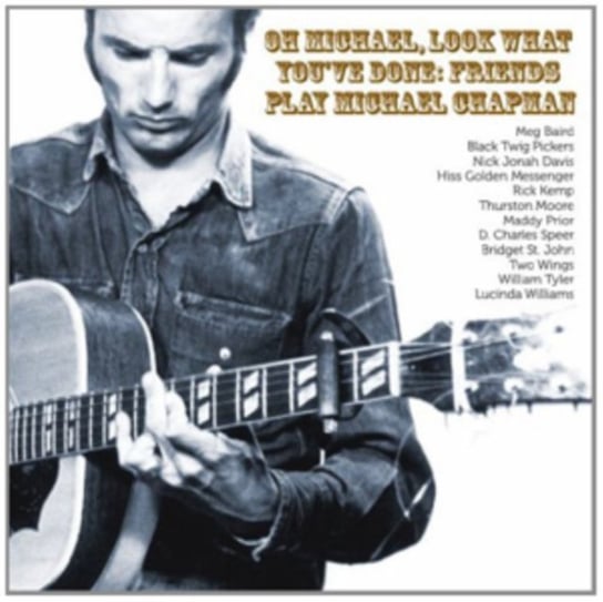 Oh Michael, Look What You've Done: Friends Play Michael Chapman Various Artists