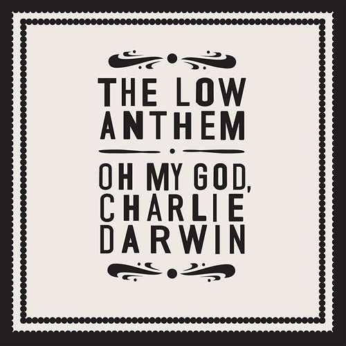 Oh My God, Charlie Darwin The Low Anthem
