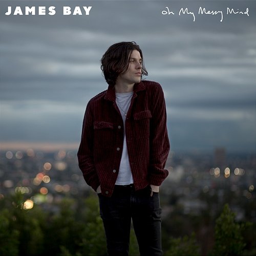Oh My Messy Mind James Bay