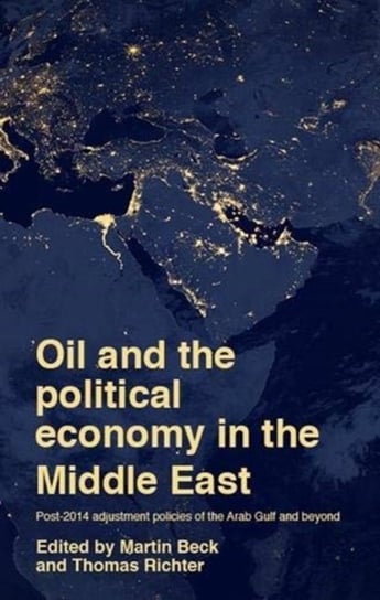 Oil and the Political Economy in the Middle East: Post-2014 Adjustment Policies of the Arab Gulf and Opracowanie zbiorowe