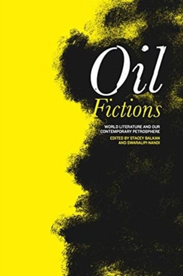 Oil Fictions: World Literature and Our Contemporary Petrosphere Opracowanie zbiorowe