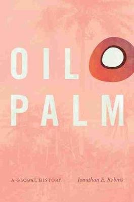 Oil Palm. A Global History Jonathan E. Robins