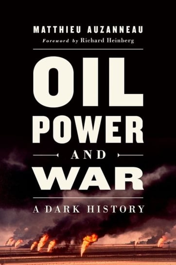 Oil, Power, and War. A Dark History Matthieu Auzanneau