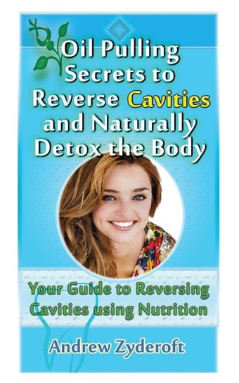 Oil Pulling Secrets to Reverse Cavities and Naturally Detox the Body Zyderoft Andrew
