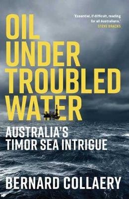 Oil Under Troubled Water: Australia's Timor Sea Intrigue Bernard Collaery
