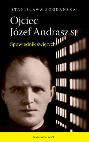 Ojciec Józef Andrasz SJ. Spowiednik świętych Bogdańska Stanisława