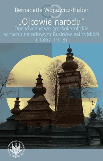 Ojcowie narodu. Duchowieństwo greckokatolickie w ruchu narodowym Rusinów galicyjskich 1867-1918 - ebook PDF Wójtowicz-Huber Bernadetta