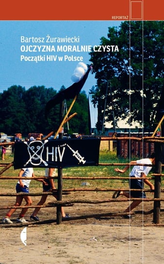 Ojczyzna moralnie czysta. Początki HIV w Polsce Żurawiecki Bartosz
