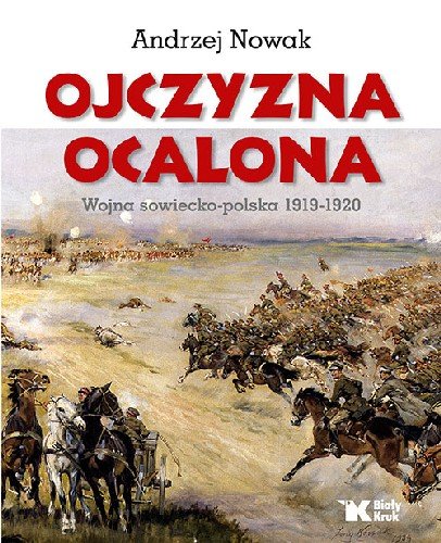 Ojczyzna ocalona. Wojna Sowiecko-Polska 1919-1920 Nowak Andrzej