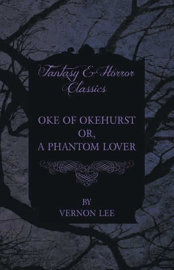 Oke of Okehurst - or, A Phantom Lover Vernon Lee