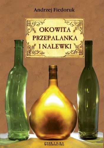 Okowita przepalanka i nalewki Fiedoruk Andrzej