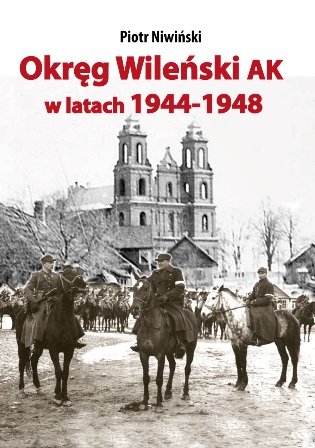 Okręg Wileński. AK w latach 1944-1948 Niwiński Piotr