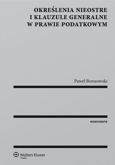 Określenia nieostre i klauzule generalne w prawie podatkowym Borszowski Paweł
