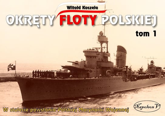 Okręty floty polskiej. Tom 1 Koszela Witold