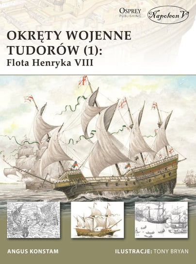 Okręty wojenne Tudorów. Tom 1. Flota Henryka VIII Konstam Angus