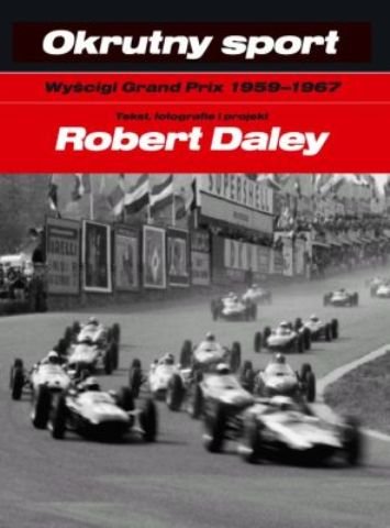 Okrutny Sport. Wyścigi Grand Prix 1959-1967 Daley Robert