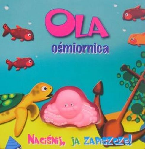 Ola ośmiornica. Naciśnij, ja zapiszczę Opracowanie zbiorowe