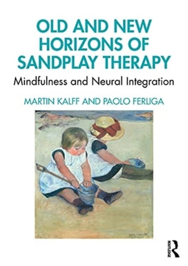 Old and New Horizons of Sandplay Therapy. Mindfulness and Neural Integration Martin Kalff