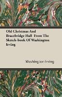 Old Christmas and Bracebridge Hall from the Sketch-book of Washington Irving Irving Washington