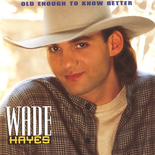 Old Enough To Know Better WADE HAYES