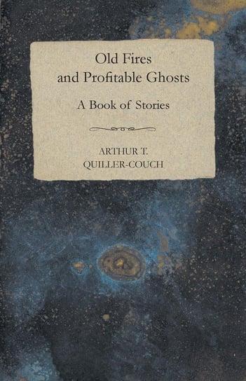 Old Fires And Profitable Ghosts - A Book Of Stories Quiller-Couch Arthur Thomas