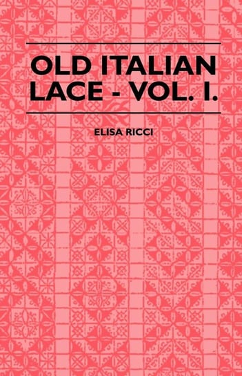 Old Italian Lace - Vol. I. Ricci Elisa