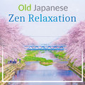 Old Japanese Zen Relaxation: Buddhist Meditation Music, Nature's Atmosphere, Healing Sounds, New Age Background Relaxation Music, Inner Serenity, Balance, Spa Massage & Yoga Garden of Zen Music