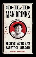 Old Man Drinks: Recipes, Advice, and Barstool Wisdom Schnakenberg Robert