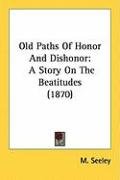 Old Paths of Honor and Dishonor: A Story on the Beatitudes (1870) Seeley M.