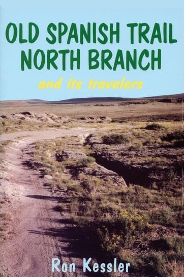 Old Spanish Trail North Branch and Its Travelers Ron Kessler