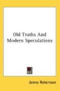 Old Truths And Modern Speculations Robertson James
