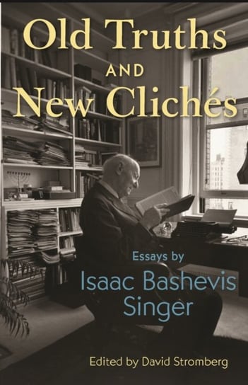 Old Truths and New Cliches: Essays by Isaac Bashevis Singer Singer Isaac Bashevis
